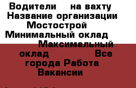 Водители BC на вахту. › Название организации ­ Мостострой 17 › Минимальный оклад ­ 87 000 › Максимальный оклад ­ 123 000 - Все города Работа » Вакансии   
